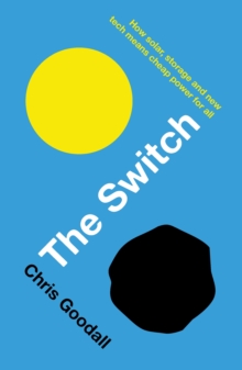 The Switch : How Solar, Storage and New Tech Means Cheap Power for All, Paperback Book The Switch : How Solar, Storage and New Tech Means Cheap Power for All, Paperback Book