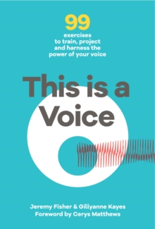 This is a Voice : 99 Exercises to Train, Project and Harness the Power of Your Voice, Hardback Book This is a Voice : 99 Exercises to Train, Project and Harness the Power of Your Voice, Hardback Book