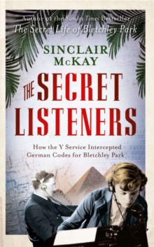 The Secret Listeners : The Men and Women Posted Across the World to Intercept the German Codes for Bletchley Park, Paperback The Secret Listeners : The Men and Women Posted Across the World to Intercept the German Codes for Bletchley Park, Paperback