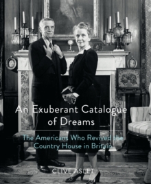 An Exuberant Catalogue of Dreams : The Americans Who Revived the Country House in Britain, Hardback Book An Exuberant Catalogue of Dreams : The Americans Who Revived the Country House in Britain, Hardback Book