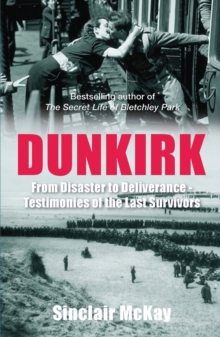 Dunkirk : From Disaster to Deliverance - Testimonies of the Last Survivors, Paperback Dunkirk : From Disaster to Deliverance - Testimonies of the Last Survivors, Paperback