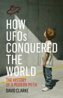 How UFOs Conquered the World : The History of a Modern Myth, Hardback Book How UFOs Conquered the World : The History of a Modern Myth, Hardback Book