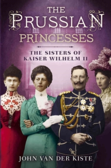 The Prussian Princesses : The Sisters of Kaiser Wilhelm II, Hardback Book The Prussian Princesses : The Sisters of Kaiser Wilhelm II, Hardback Book