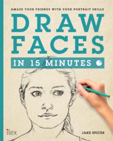 Draw Faces in 15 Minutes : Amaze Your Friends With Your Portrait Skills, Paperback Book Draw Faces in 15 Minutes : Amaze Your Friends With Your Portrait Skills, Paperback Book