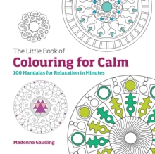 The Little Book of Colouring for Calm : 100 Mandalas for Relaxation in Minutes, Paperback Book The Little Book of Colouring for Calm : 100 Mandalas for Relaxation in Minutes, Paperback Book