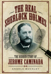 The Real Sherlock Holmes : The Hidden Story of Jerome Caminada, Hardback The Real Sherlock Holmes : The Hidden Story of Jerome Caminada, Hardback