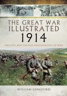 The Great War Illustrated 1914 : Archive and Colour Photographs of WWI, Hardback Book The Great War Illustrated 1914 : Archive and Colour Photographs of WWI, Hardback Book