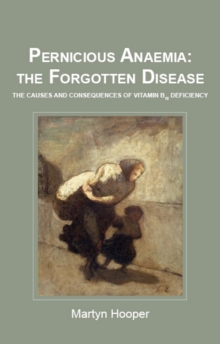 Pernicious Anaemia: the Forgotten Disease : The Causes and Consequences of Vitamin B12 Deficiency, Paperback Book Pernicious Anaemia: the Forgotten Disease : The Causes and Consequences of Vitamin B12 Deficiency, Paperback Book