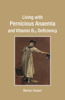 Living with Pernicious Anaemia and Vitamin B12 Deficiency, Paperback Book Living with Pernicious Anaemia and Vitamin B12 Deficiency, Paperback Book