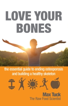 Love Your Bones : The Essential Guide to Ending Osteoporosis and Building a Healthy Skeleton, Paperback Book Love Your Bones : The Essential Guide to Ending Osteoporosis and Building a Healthy Skeleton, Paperback Book