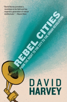 Rebel Cities : From the Right to the City to the Urban Revolution, Paperback Rebel Cities : From the Right to the City to the Urban Revolution, Paperback