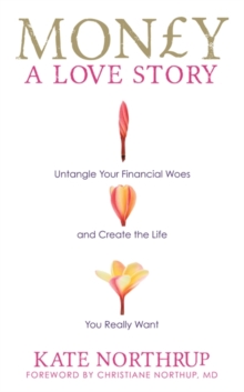 Money, a Love Story : Untangle Your Financial Woes and Create the Life You Really Want, Paperback Book Money, a Love Story : Untangle Your Financial Woes and Create the Life You Really Want, Paperback Book