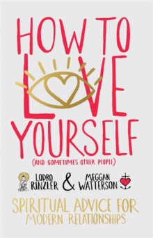 How to Love Yourself (and Sometimes Other People) : Spiritual Advice for Modern Relationships, Paperback How to Love Yourself (and Sometimes Other People) : Spiritual Advice for Modern Relationships, Paperback