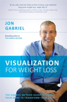 Visualization for Weight Loss : The Gabriel Method Guide to Using Your Mind to Transform Your Body, Paperback Visualization for Weight Loss : The Gabriel Method Guide to Using Your Mind to Transform Your Body, Paperback