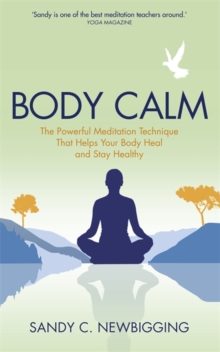 Body Calm : The Powerful Meditation Technique That Helps Your Body Heal and Stay Healthy, Paperback Body Calm : The Powerful Meditation Technique That Helps Your Body Heal and Stay Healthy, Paperback