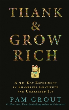 Thank & Grow Rich : A 30-Day Experiment in Shameless Gratitude and Unabashed Joy, Paperback Thank & Grow Rich : A 30-Day Experiment in Shameless Gratitude and Unabashed Joy, Paperback