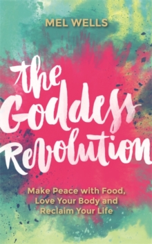 The Goddess Revolution : Make Peace with Food, Love Your Body and Reclaim Your Life, Paperback Book The Goddess Revolution : Make Peace with Food, Love Your Body and Reclaim Your Life, Paperback Book