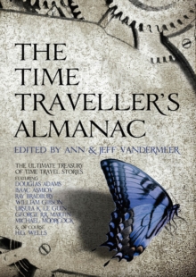 The Time Traveller's Almanac : The Ultimate Treasury of Time Travel Fiction - Brought to You from the Future, Hardback The Time Traveller's Almanac : The Ultimate Treasury of Time Travel Fiction - Brought to You from the Future, Hardback