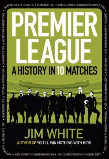 Premier League : A History in 10 Matches, Hardback Book Premier League : A History in 10 Matches, Hardback Book
