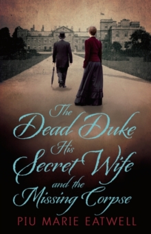 The Dead Duke, His Secret Wife and the Missing Corpse : An Extraordinary Edwardian Case of Deception and Intrigue, Hardback The Dead Duke, His Secret Wife and the Missing Corpse : An Extraordinary Edwardian Case of Deception and Intrigue, Hardback