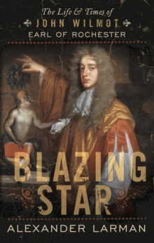 Blazing Star : The Life and Times of John Wilmot, Earl of Rochester, Paperback Book Blazing Star : The Life and Times of John Wilmot, Earl of Rochester, Paperback Book