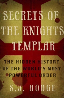 Secrets of the Knights Templar : The Hidden History of the World's Most Powerful Order, Paperback Secrets of the Knights Templar : The Hidden History of the World's Most Powerful Order, Paperback