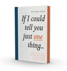 If I Could Tell You Just One Thing... : Encounters with Remarkable People and Their Most Valuable Advice, Hardback Book If I Could Tell You Just One Thing... : Encounters with Remarkable People and Their Most Valuable Advice, Hardback Book