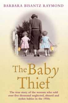 The Baby Thief : The True Story of the Woman Who Sold Over Five Thousand Neglected, Abused and Stolen Babies in the 1950s., Paperback Book The Baby Thief : The True Story of the Woman Who Sold Over Five Thousand Neglected, Abused and Stolen Babies in the 1950s., Paperback Book