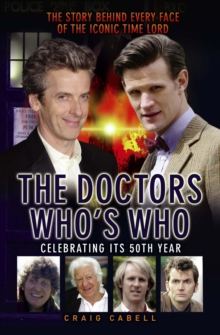 The Doctors Who's Who : The Story Behind Every Face of the Iconic Time Lord, Paperback The Doctors Who's Who : The Story Behind Every Face of the Iconic Time Lord, Paperback