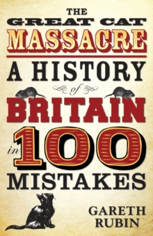 The Great Cat Massacre : A History of Britain in 100 Mistakes, Paperback The Great Cat Massacre : A History of Britain in 100 Mistakes, Paperback
