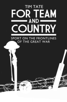 For Team and Country : Sport on the Frontlines of the Great War, Hardback Book For Team and Country : Sport on the Frontlines of the Great War, Hardback Book