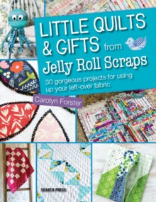 Little Quilts and Gifts from Jelly Roll Scraps : 30 Gorgeous Projects for Using Up Your Left-Over Fabric, Paperback Book Little Quilts and Gifts from Jelly Roll Scraps : 30 Gorgeous Projects for Using Up Your Left-Over Fabric, Paperback Book