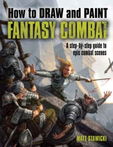 How to Draw and Paint Fantasy Combat : A Step-by-Step Guide to Epic Combat Scenes, Paperback Book How to Draw and Paint Fantasy Combat : A Step-by-Step Guide to Epic Combat Scenes, Paperback Book
