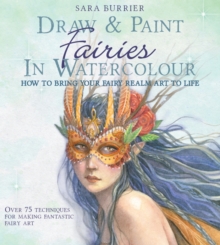 Draw and Paint Fairies in Watercolour : How to Bring Your Fairy Realm Art to Life, Paperback Book Draw and Paint Fairies in Watercolour : How to Bring Your Fairy Realm Art to Life, Paperback Book