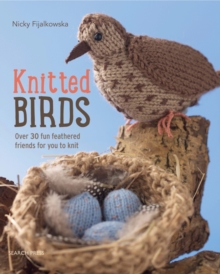 Knitted Birds : Over 30 Fun Feathered Friends for You to Knit, Paperback Book Knitted Birds : Over 30 Fun Feathered Friends for You to Knit, Paperback Book