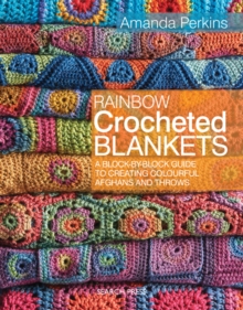 Rainbow Crocheted Blankets : A Block-by-Block Guide to Creating Colourful Afghans and Throws, Paperback Rainbow Crocheted Blankets : A Block-by-Block Guide to Creating Colourful Afghans and Throws, Paperback