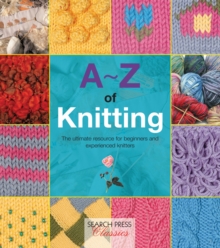 A-Z of Knitting : The Ultimate Guide for the Beginner Through to the Advanced Knitter, Paperback Book A-Z of Knitting : The Ultimate Guide for the Beginner Through to the Advanced Knitter, Paperback Book