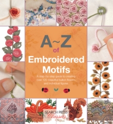 A-Z of Embroidered Motifs : A Step-by-Step Guide to Creating Over 120 Beautiful Bullion Flowers and Individual Figures, Paperback Book A-Z of Embroidered Motifs : A Step-by-Step Guide to Creating Over 120 Beautiful Bullion Flowers and Individual Figures, Paperback Book