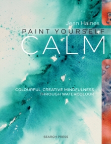 Paint Yourself Calm : Colourful, Creative Mindfulness Through Watercolour, Paperback Book Paint Yourself Calm : Colourful, Creative Mindfulness Through Watercolour, Paperback Book