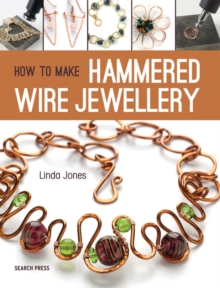 How to Make Hammered Wire Jewellery, Paperback How to Make Hammered Wire Jewellery, Paperback