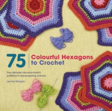 75 Colourful Hexagons to Crochet : The Ultimate Mix-and-Match Patterns in Eye-Popping Colours, Paperback 75 Colourful Hexagons to Crochet : The Ultimate Mix-and-Match Patterns in Eye-Popping Colours, Paperback