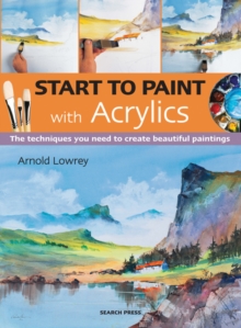 Start to Paint with Acrylics : The Techniques You Need to Create Beautiful Paintings, Paperback Book Start to Paint with Acrylics : The Techniques You Need to Create Beautiful Paintings, Paperback Book