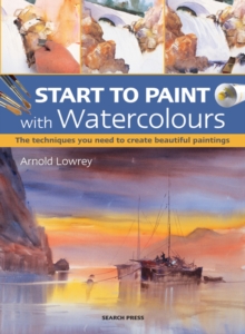 Start to Paint with Watercolours : The Techniques You Need to Create Beautiful Paintings, Paperback Book Start to Paint with Watercolours : The Techniques You Need to Create Beautiful Paintings, Paperback Book