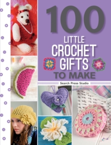 100 Little Crochet Gifts to Make, Paperback 100 Little Crochet Gifts to Make, Paperback