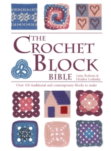 The Crochet Block Bible : Over 100 Traditional and Contemporary Blocks to Make, Spiral bound The Crochet Block Bible : Over 100 Traditional and Contemporary Blocks to Make, Spiral bound