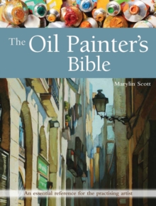 The Oil Painter's Bible : An Essential Reference for the Practising Artist, Paperback Book The Oil Painter's Bible : An Essential Reference for the Practising Artist, Paperback Book