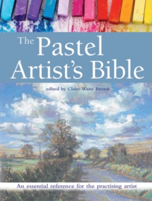 The Pastel Artist's Bible : An Essential Reference for the Practising Artist, Paperback Book The Pastel Artist's Bible : An Essential Reference for the Practising Artist, Paperback Book