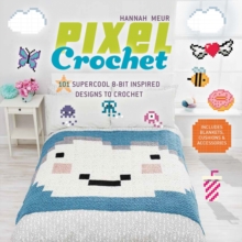 Pixel Crochet : 101 Supercool 8-Bit Inspired Designs to Crochet - Includes Blankets, Cushions & Accessories, Paperback Book Pixel Crochet : 101 Supercool 8-Bit Inspired Designs to Crochet - Includes Blankets, Cushions & Accessories, Paperback Book