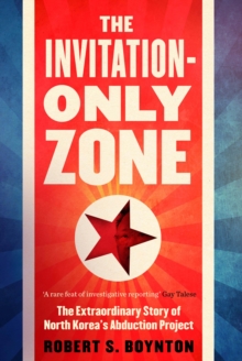 The Invitation-Only Zone : The Extraordinary Story of North Korea's Abduction Project, Hardback Book The Invitation-Only Zone : The Extraordinary Story of North Korea's Abduction Project, Hardback Book