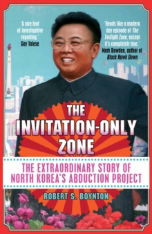 The Invitation-Only Zone : The Extraordinary Story of North Korea's Abduction Project, Paperback The Invitation-Only Zone : The Extraordinary Story of North Korea's Abduction Project, Paperback